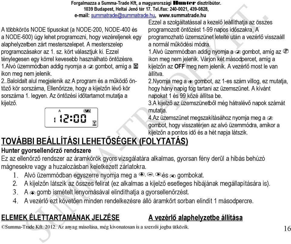 .Baloldalt alul megjelenik az A program és a működő öntöző kör sorszáma, Ellenőrizze, hogy a kijelzőn lévő kör sorszáma 1. legyen. Az öntözési időtartamot mutatja a kijelző.