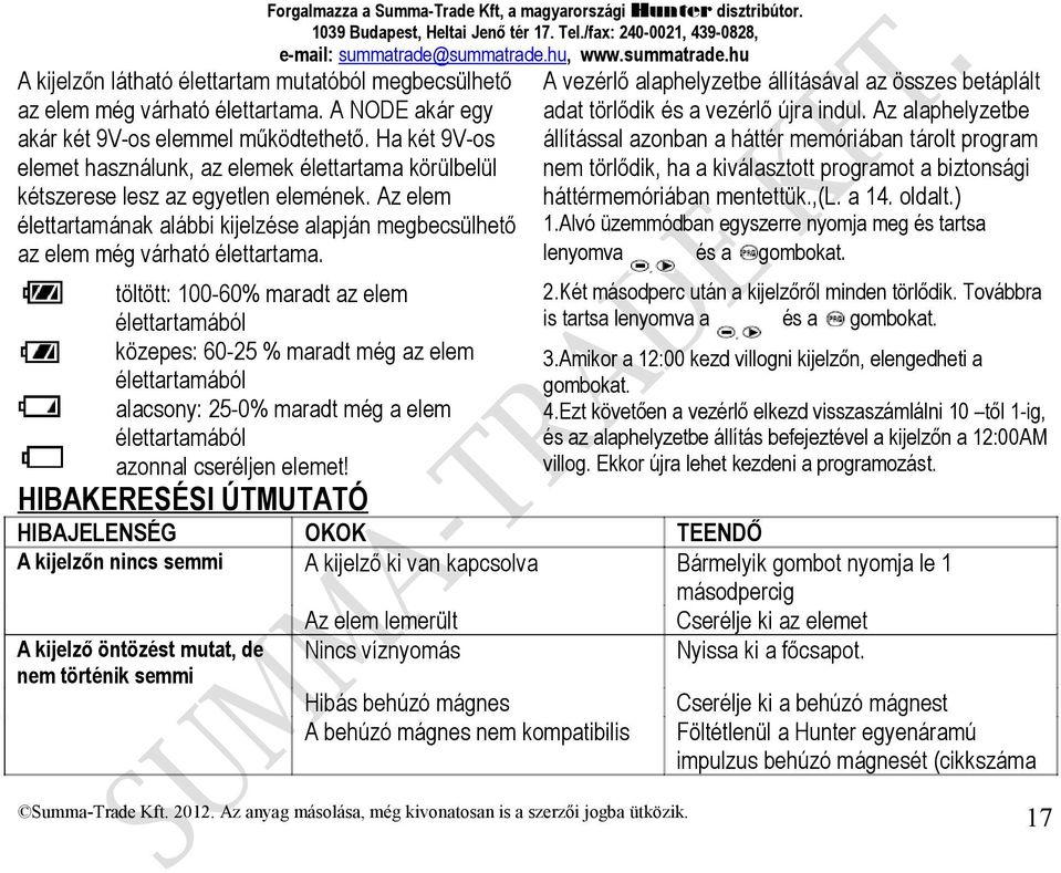 töltött: 100-60% maradt az elem élettartamából közepes: 60-25 % maradt még az elem élettartamából alacsony: 25-0% maradt még a elem élettartamából azonnal cseréljen elemet!