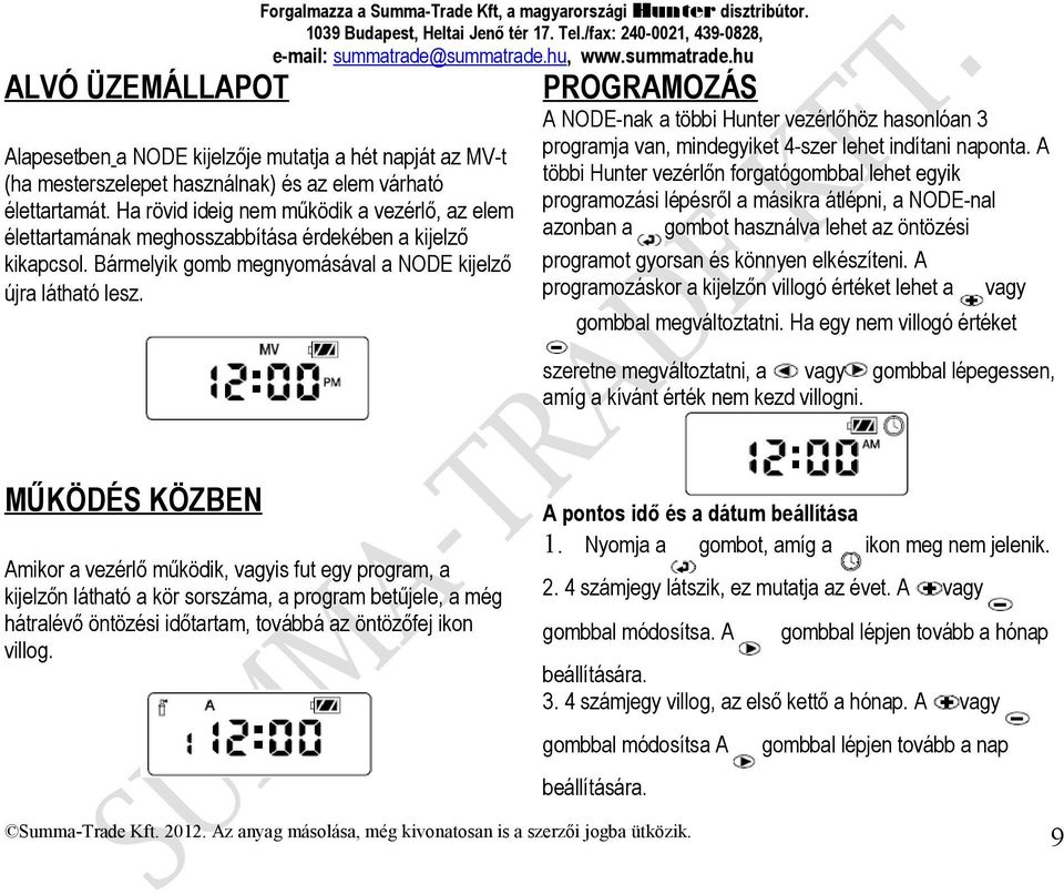 Ha rövid ideig nem működik a vezérlő, az elem élettartamának meghosszabbítása érdekében a kijelző kikapcsol. Bármelyik gomb megnyomásával a NODE kijelző újra látható lesz.