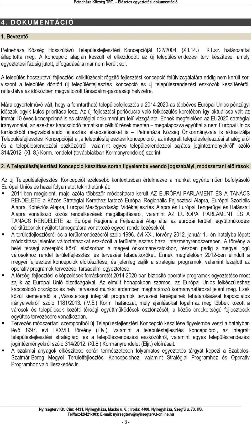 A település hosszútávú fejlesztési célkitűzéseit rögzítő fejlesztési koncepció felülvizsgálatára eddig nem került sor, viszont a település döntött új településfejlesztési koncepció és új