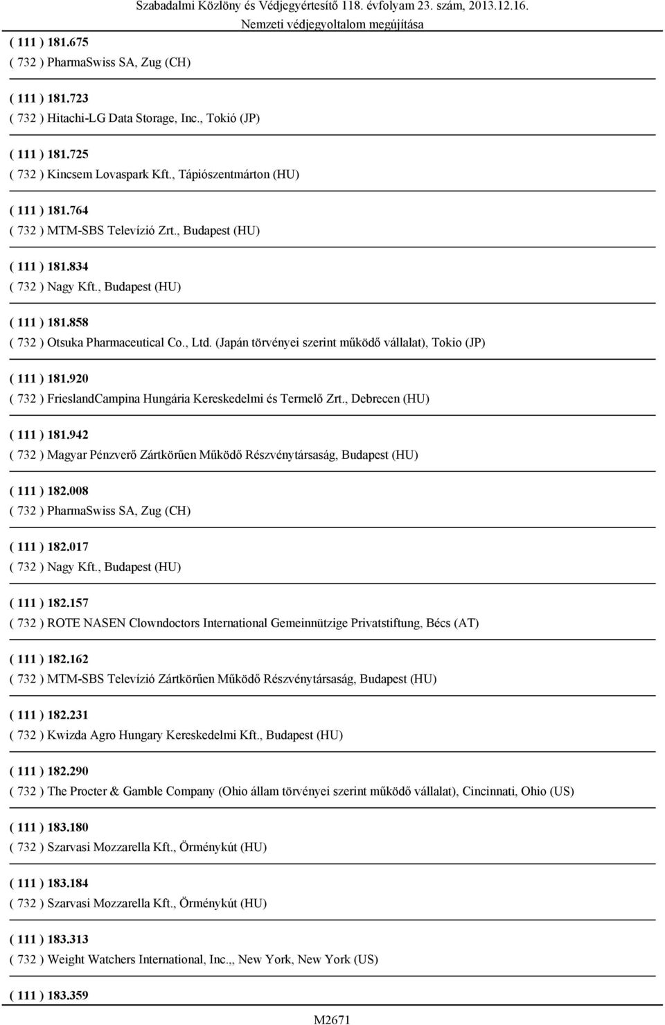 , Budapest (HU) ( 111 ) 181.858 ( 732 ) Otsuka Pharmaceutical Co., Ltd. (Japán törvényei szerint működő vállalat), Tokio (JP) ( 111 ) 181.