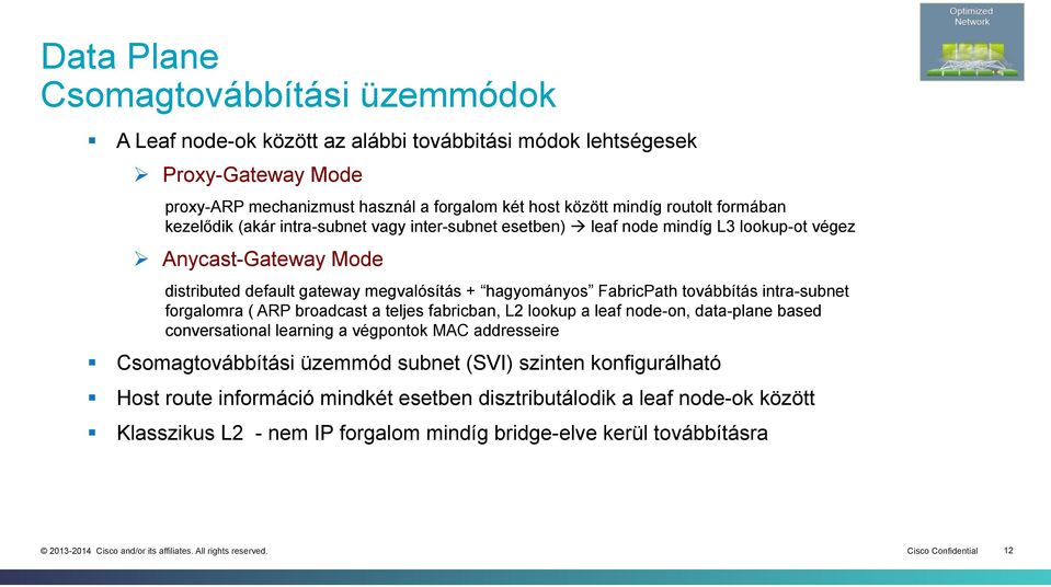 továbbítás intra-subnet forgalomra ( ARP broadcast a teljes fabricban, L2 lookup a leaf node-on, data-plane based conversational learning a végpontok MAC addresseire Csomagtovábbítási üzemmód