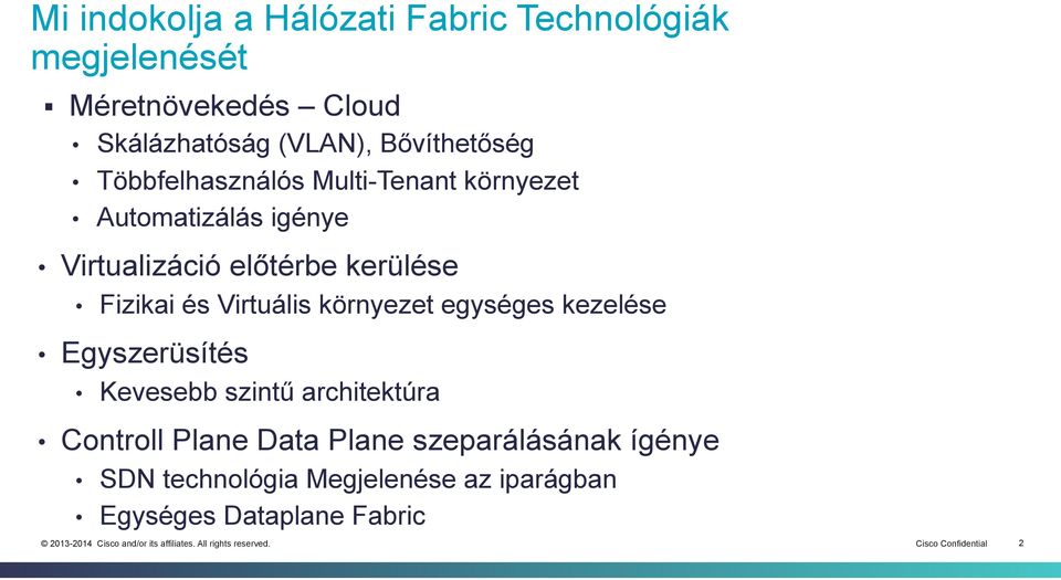 Fizikai és Virtuális környezet egységes kezelése Egyszerüsítés Kevesebb szintű architektúra Controll Plane