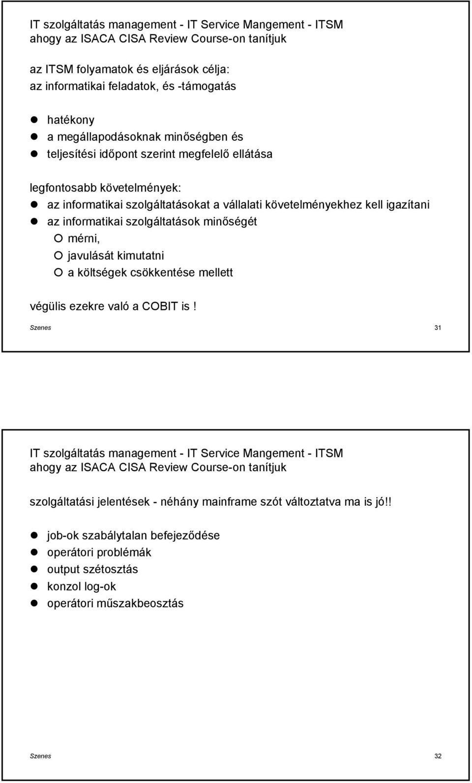 szlgáltatásk minőségét mérni, javulását kimutatni a költségek csökkentése mellett végülis ezekre való a COBIT is!