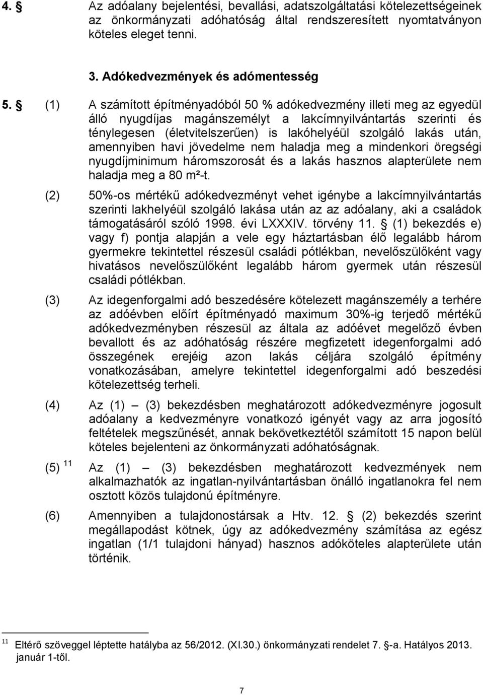után, amennyiben havi jövedelme nem haladja meg a mindenkori öregségi nyugdíjminimum háromszorosát és a lakás hasznos alapterülete nem haladja meg a 80 m²-t.