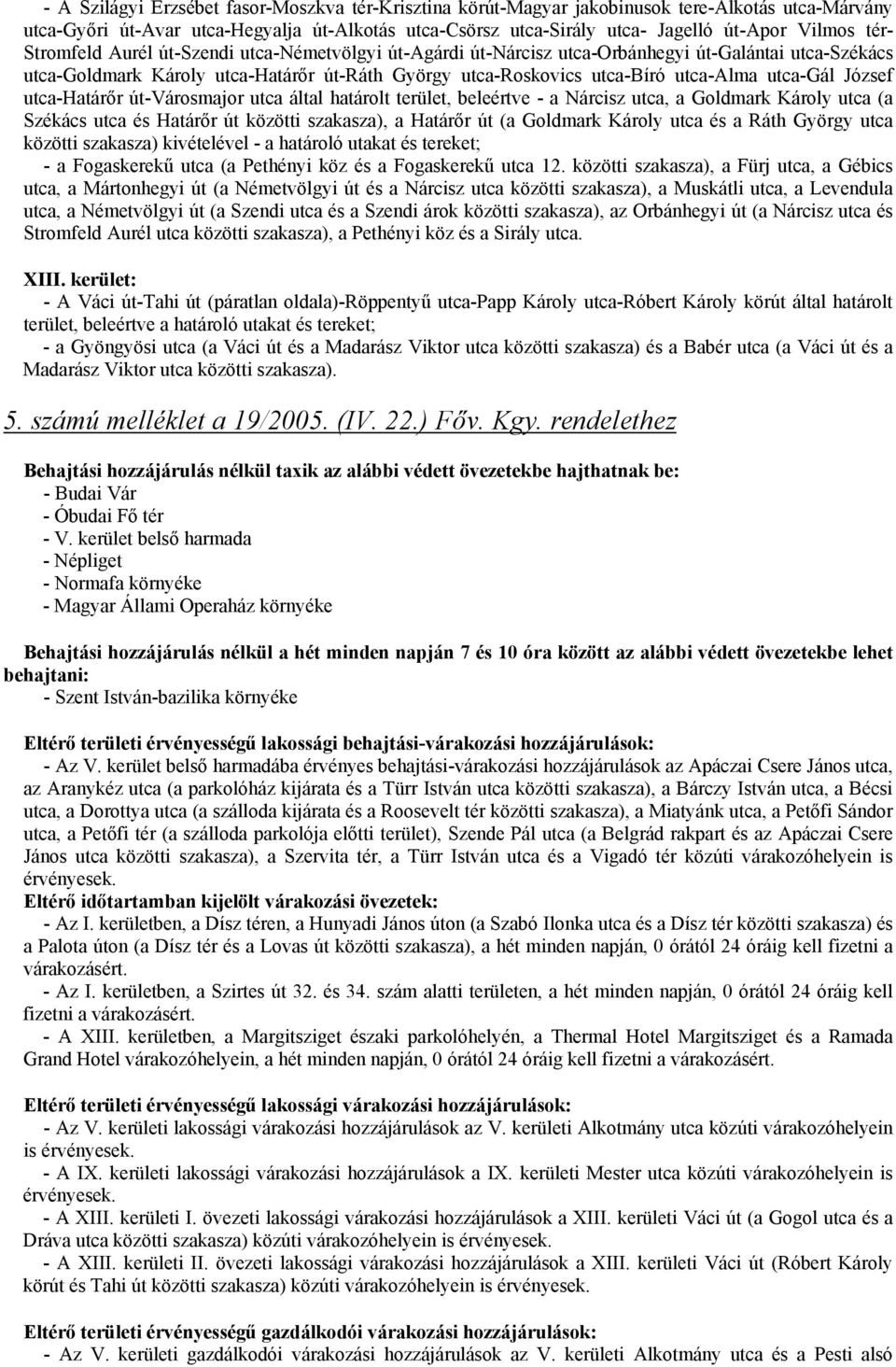 utca-gál József utca-határőr út-városmajor utca által határolt terület, beleértve - a Nárcisz utca, a Goldmark Károly utca (a Székács utca és Határőr út közötti szakasza), a Határőr út (a Goldmark