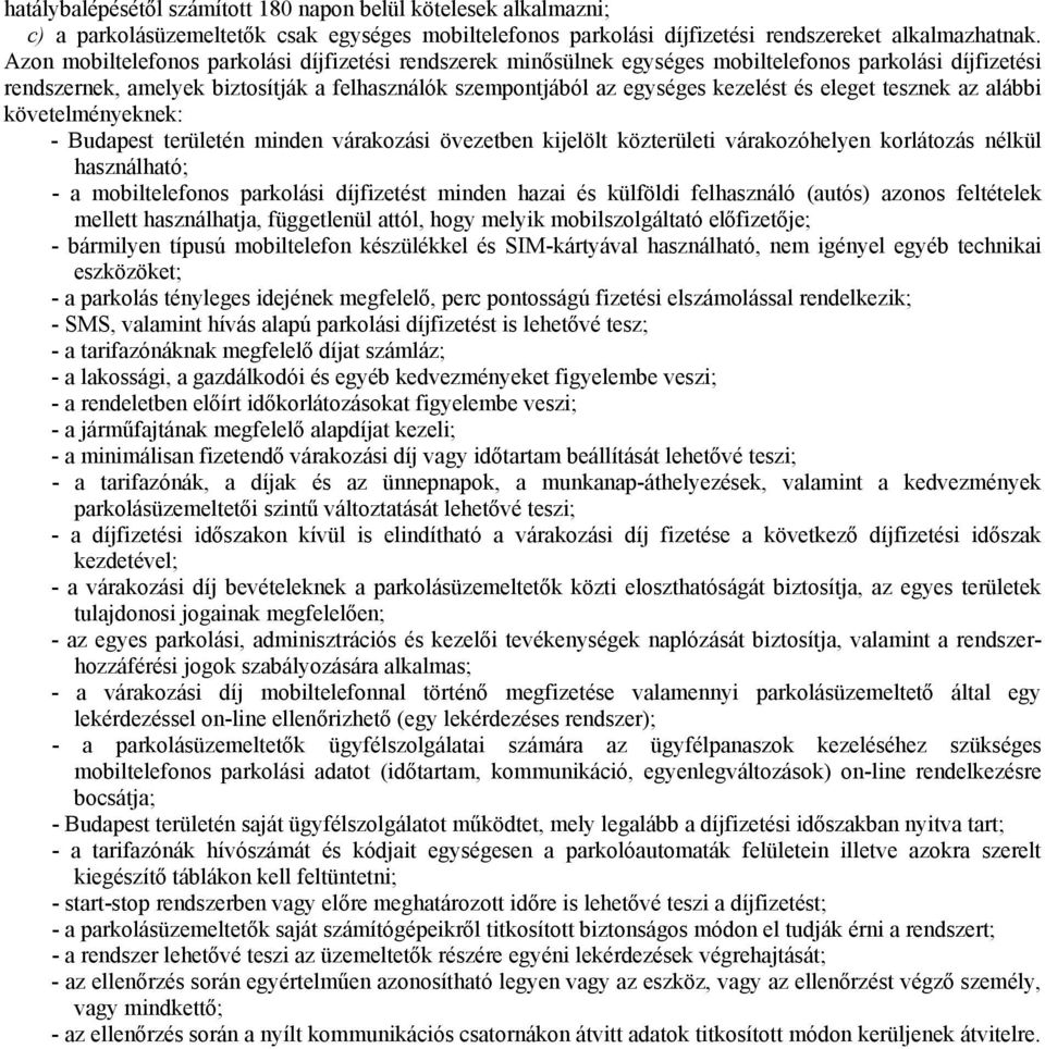 eleget tesznek az alábbi követelményeknek: - Budapest területén minden várakozási övezetben kijelölt közterületi várakozóhelyen korlátozás nélkül használható; - a mobiltelefonos parkolási díjfizetést