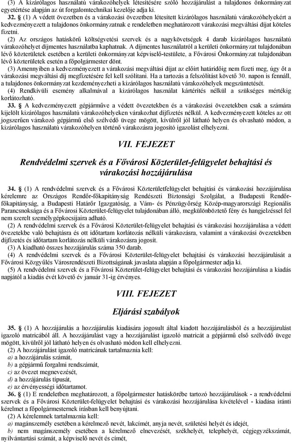 díjat köteles fizetni. (2) Az országos hatáskörű költségvetési szervek és a nagykövetségek 4 darab kizárólagos használatú várakozóhelyet díjmentes használatba kaphatnak.