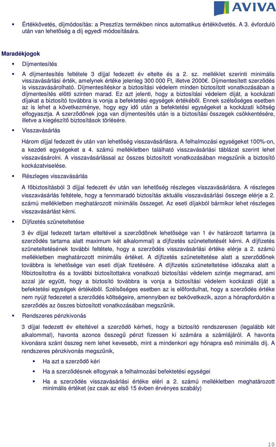 Díjmentesített szerződés is visszavásárolható. Díjmentesítéskor a biztosítási védelem minden biztosított vonatkozásában a díjmentesítés előtti szinten marad.