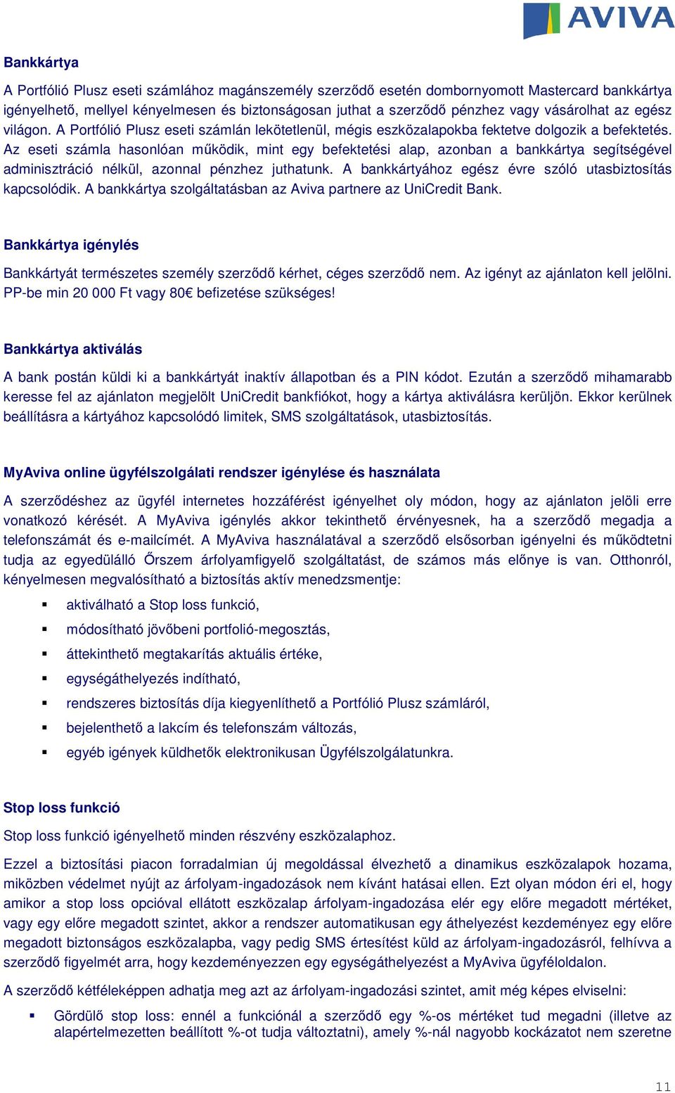 Az eseti számla hasonlóan működik, mint egy befektetési alap, azonban a bankkártya segítségével adminisztráció nélkül, azonnal pénzhez juthatunk.