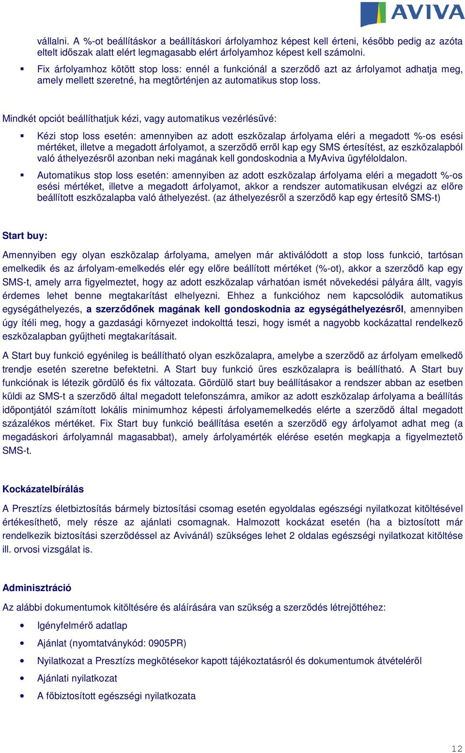 Mindkét opciót beállíthatjuk kézi, vagy automatikus vezérlésűvé: Kézi stop loss esetén: amennyiben az adott eszközalap árfolyama eléri a megadott %-os esési mértéket, illetve a megadott árfolyamot, a