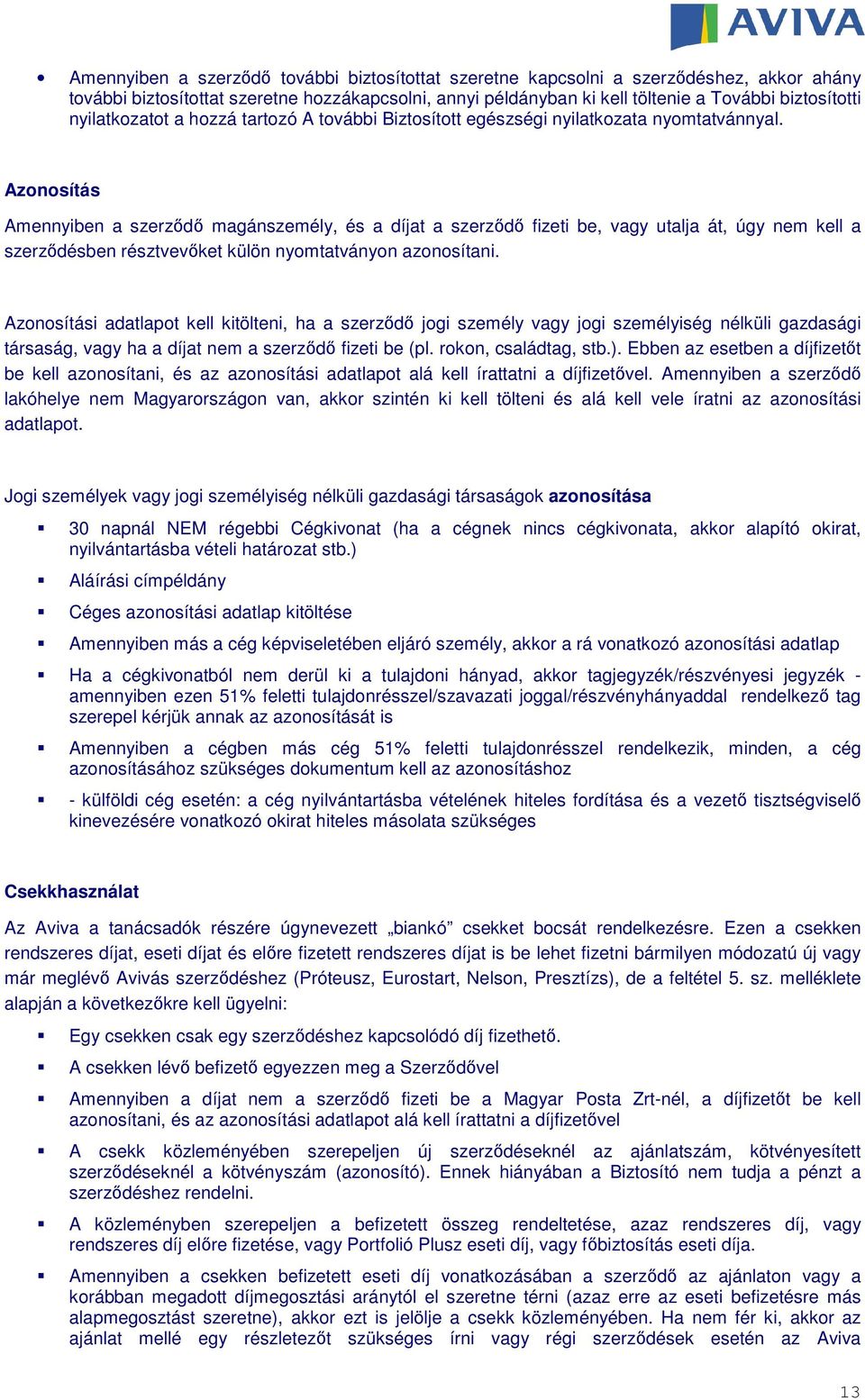 Azonosítás Amennyiben a szerződő magánszemély, és a díjat a szerződő fizeti be, vagy utalja át, úgy nem kell a szerződésben résztvevőket külön nyomtatványon azonosítani.