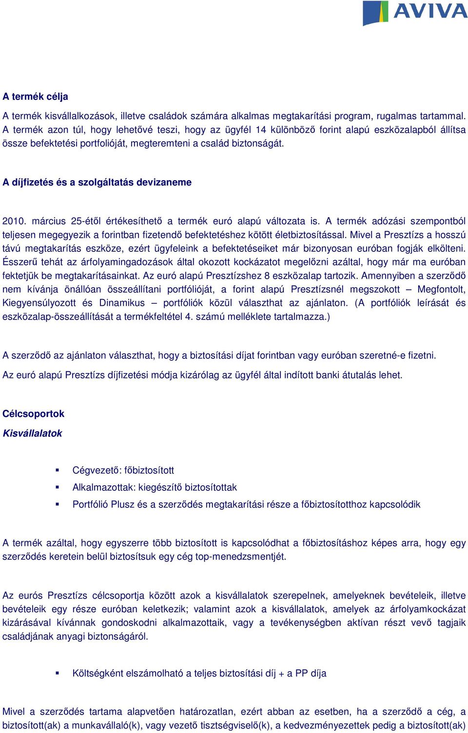A díjfizetés és a szolgáltatás devizaneme 2010. március 25-étől értékesíthető a termék euró alapú változata is.