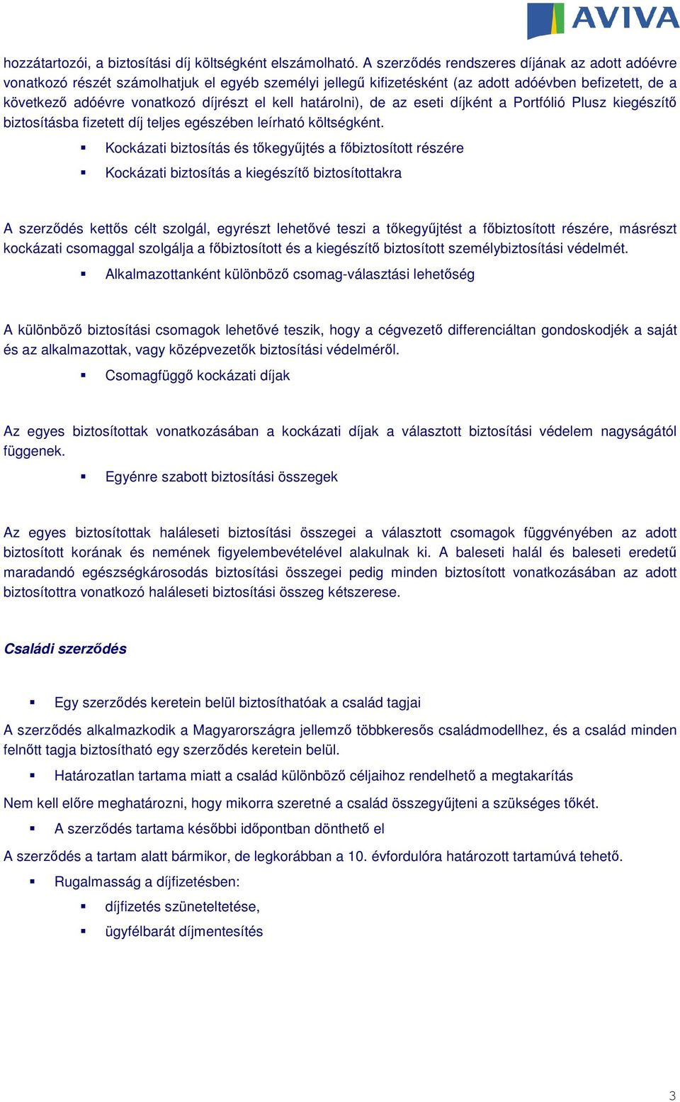 határolni), de az eseti díjként a Portfólió Plusz kiegészítő biztosításba fizetett díj teljes egészében leírható költségként.