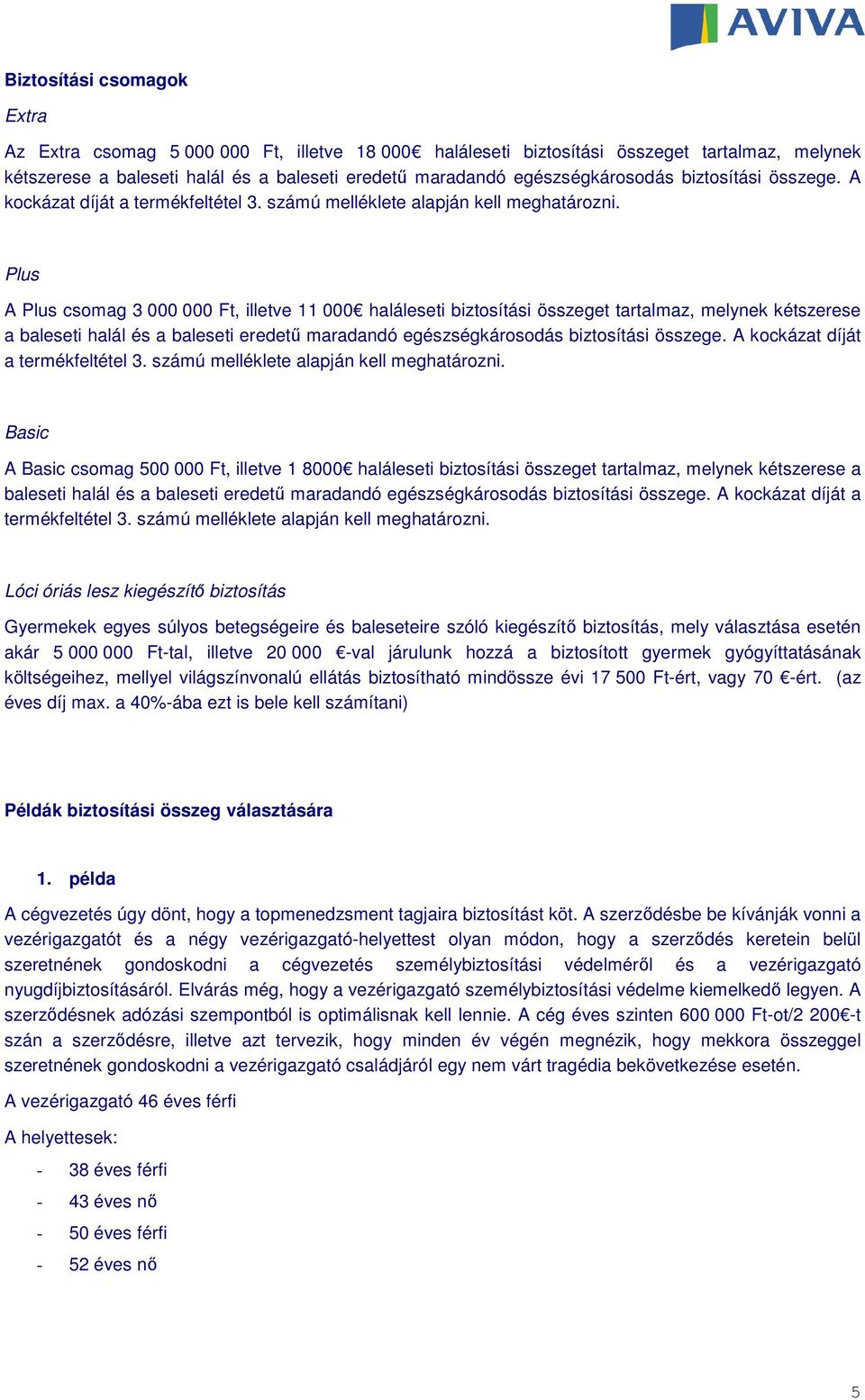 Plus A Plus csomag 3 000 000 Ft, illetve 11 000 haláleseti biztosítási összeget tartalmaz, melynek kétszerese a baleseti halál és a baleseti eredetű maradandó  Basic A Basic csomag 500 000 Ft,