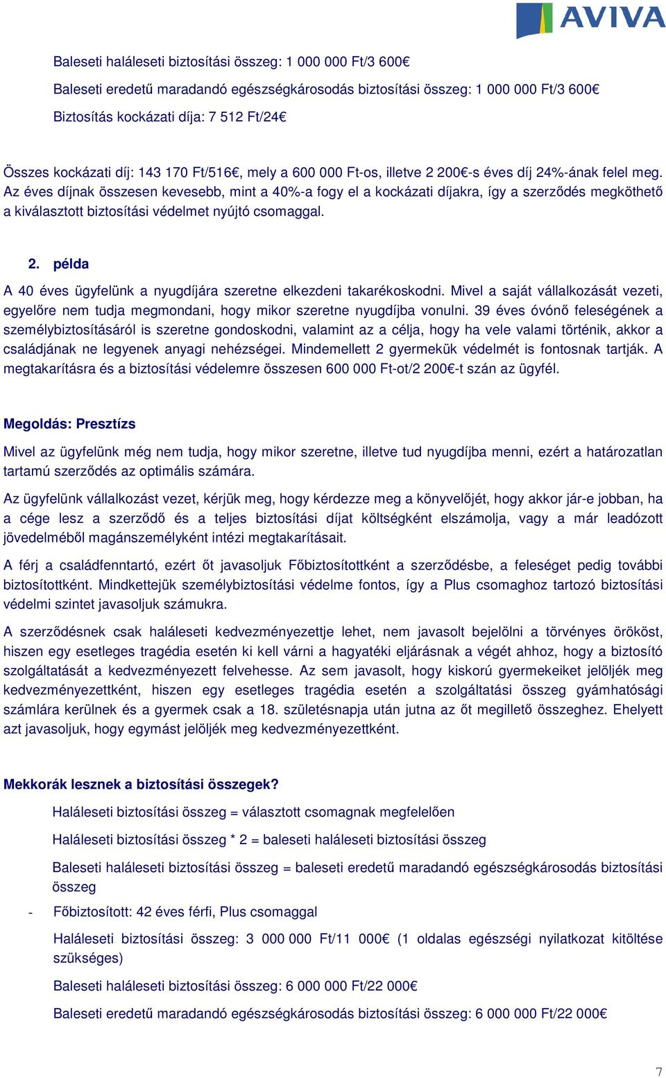 Az éves díjnak összesen kevesebb, mint a 40%-a fogy el a kockázati díjakra, így a szerződés megköthető a kiválasztott biztosítási védelmet nyújtó csomaggal. 2.