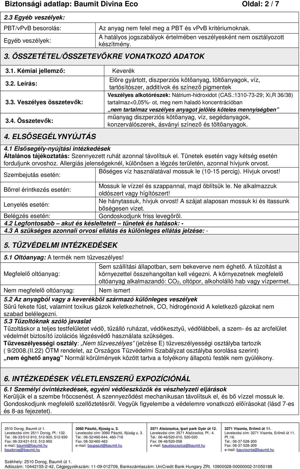 Összetevők: 4. ELSŐSEGÉLYNYÚJTÁS Előre gyártott, diszperziós kötőanyag, töltőanyagok, víz, tartósítószer, additívok és színező pigmentek Veszélyes alkotórészek: Nátrium-hidroxidot (CAS.