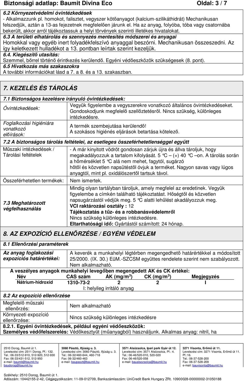 Ha az anyag, folyóba, tóba vagy csatornába bekerült, akkor arról tájékoztassuk a helyi törvények szerinti illetékes hivatalokat. 6.
