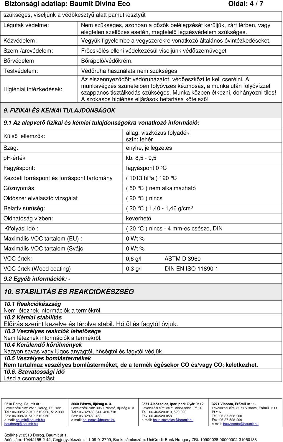 Vegyük figyelembe a vegyszerekre vonatkozó általános óvintézkedéseket. Fröcskölés elleni védekezésül viseljünk védőszemüveget Bőrápoló/védőkrém.