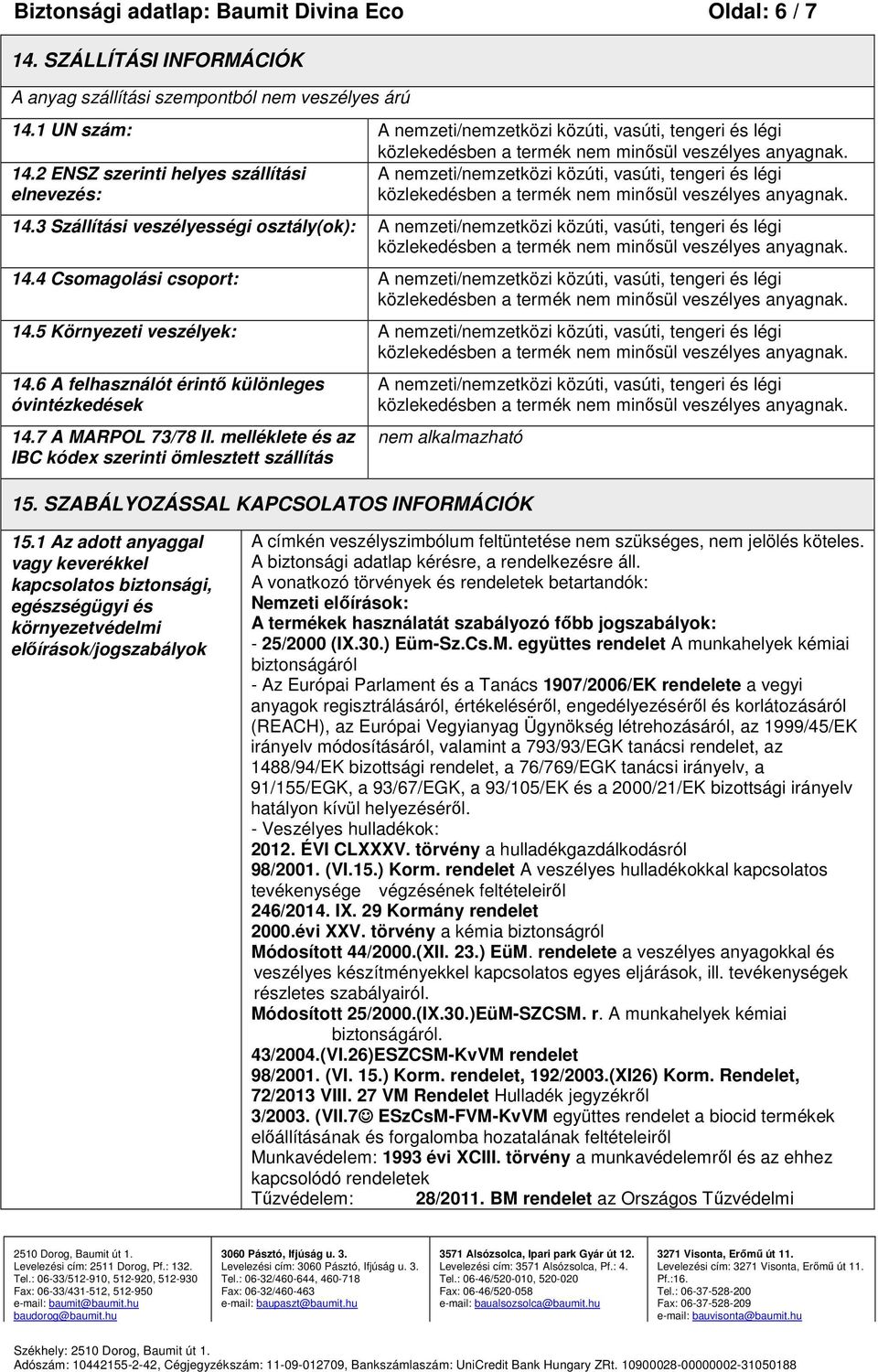 4 Csomagolási csoport: A nemzeti/nemzetközi közúti, vasúti, tengeri és légi 14.5 Környezeti veszélyek: A nemzeti/nemzetközi közúti, vasúti, tengeri és légi 14.