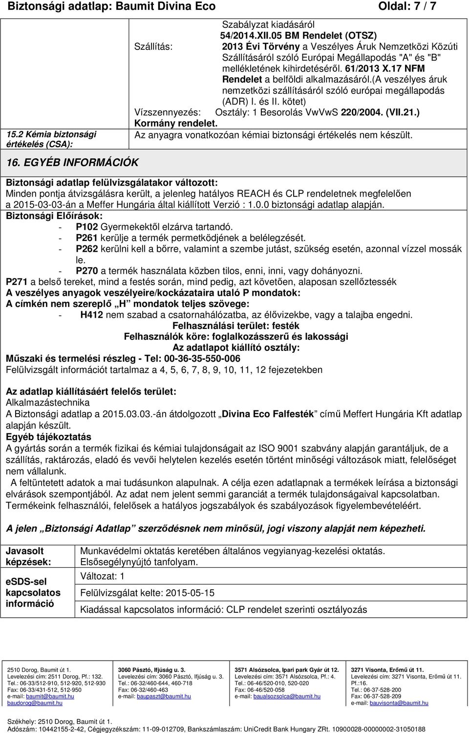 17 NFM Rendelet a belföldi alkalmazásáról.(a veszélyes áruk nemzetközi szállításáról szóló európai megállapodás (ADR) I. és II. kötet) Vízszennyezés: Osztály: 1 Besorolás VwVwS 220/2004. (VII.21.