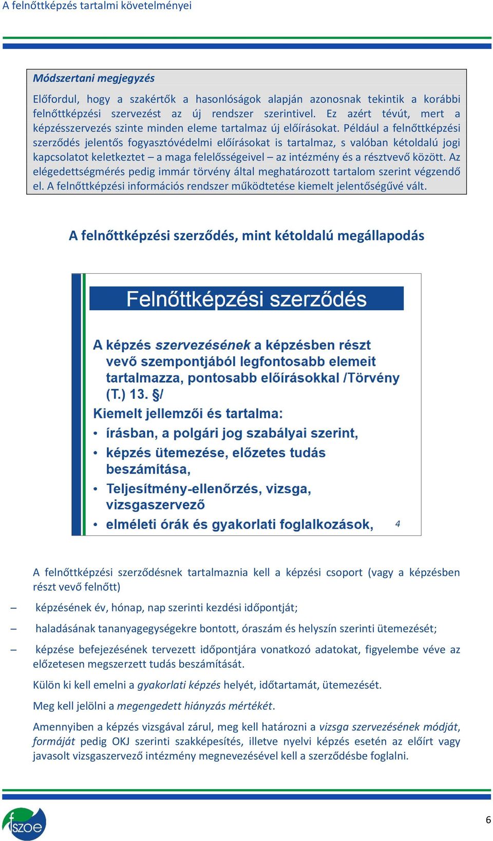 Például a felnőttképzési szerződés jelentős fgyasztóvédelmi előíráskat is tartalmaz, s valóban kétldalú jgi kapcslatt keletkeztet a maga felelősségeivel az intézmény és a résztvevő között.