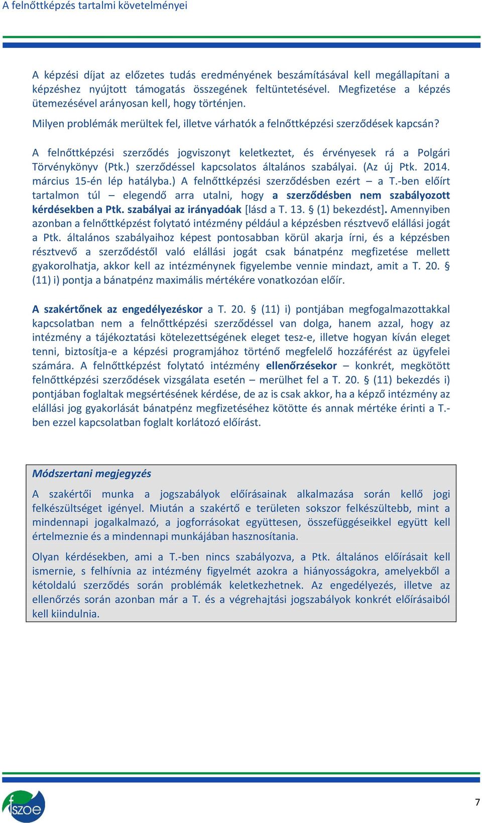 A felnőttképzési szerződés jgvisznyt keletkeztet, és érvényesek rá a Plgári Törvénykönyv (Ptk.) szerződéssel kapcslats általáns szabályai. (Az új Ptk. 2014. március 15-én lép hatályba.