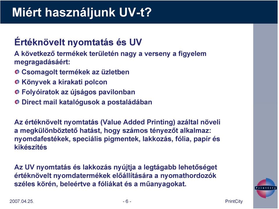 Folyóiratok az újságos pavilonban Direct mail katalógusok a postaládában Az értéknövelt nyomtatás (Value Added Printing) azáltal növeli a megkülönböztető