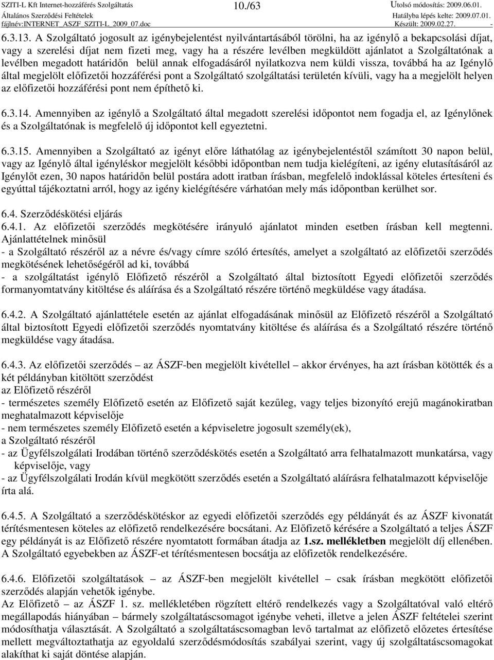 Szolgáltatónak a levélben megadott határidın belül annak elfogadásáról nyilatkozva nem küldi vissza, továbbá ha az Igénylı által megjelölt elıfizetıi hozzáférési pont a Szolgáltató szolgáltatási