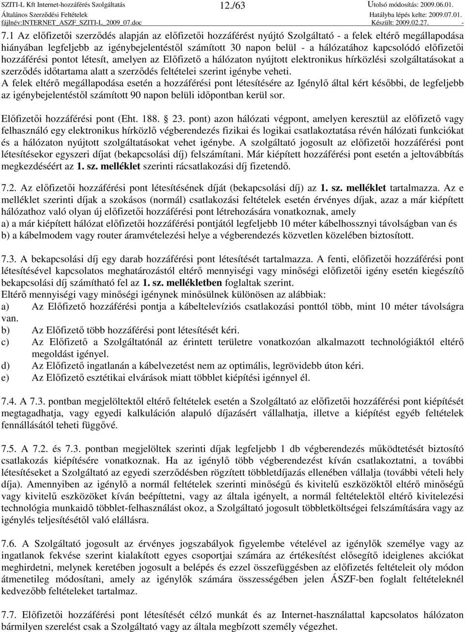kapcsolódó elıfizetıi hozzáférési pontot létesít, amelyen az Elıfizetı a hálózaton nyújtott elektronikus hírközlési szolgáltatásokat a szerzıdés idıtartama alatt a szerzıdés feltételei szerint