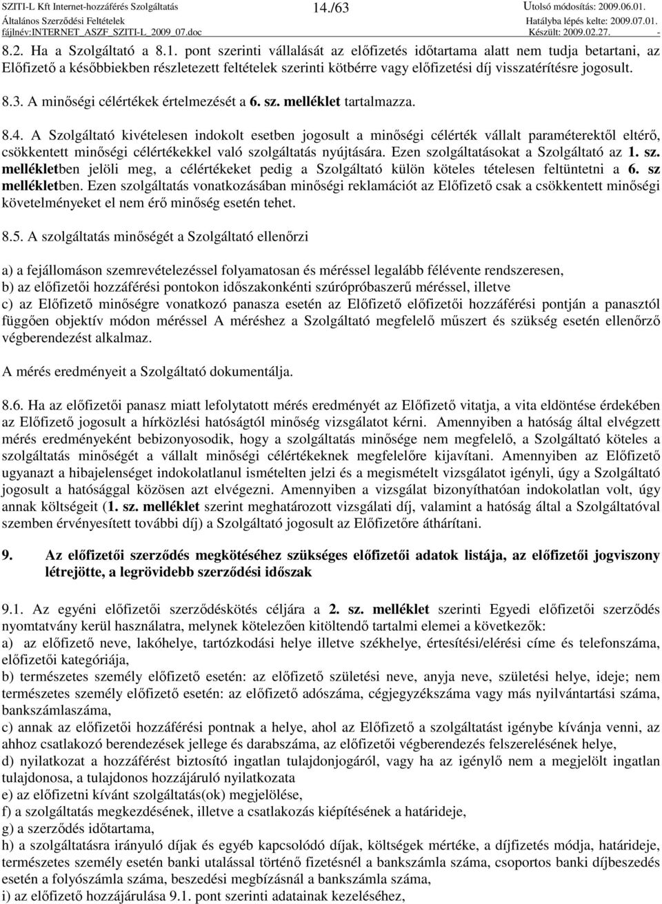 A Szolgáltató kivételesen indokolt esetben jogosult a minıségi célérték vállalt paraméterektıl eltérı, csökkentett minıségi célértékekkel való szolgáltatás nyújtására.