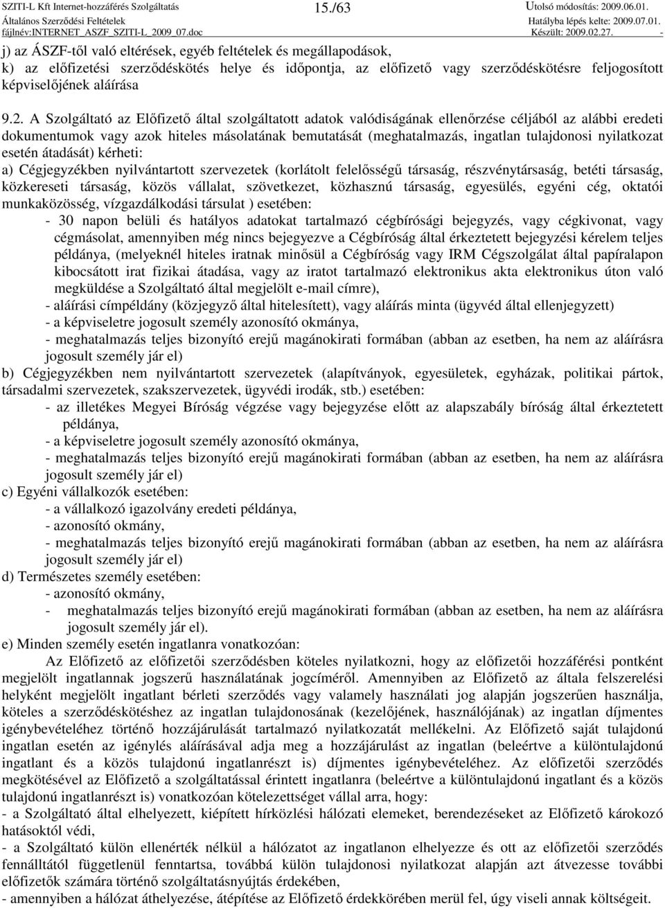 tulajdonosi nyilatkozat esetén átadását) kérheti: a) Cégjegyzékben nyilvántartott szervezetek (korlátolt felelısségő társaság, részvénytársaság, betéti társaság, közkereseti társaság, közös vállalat,