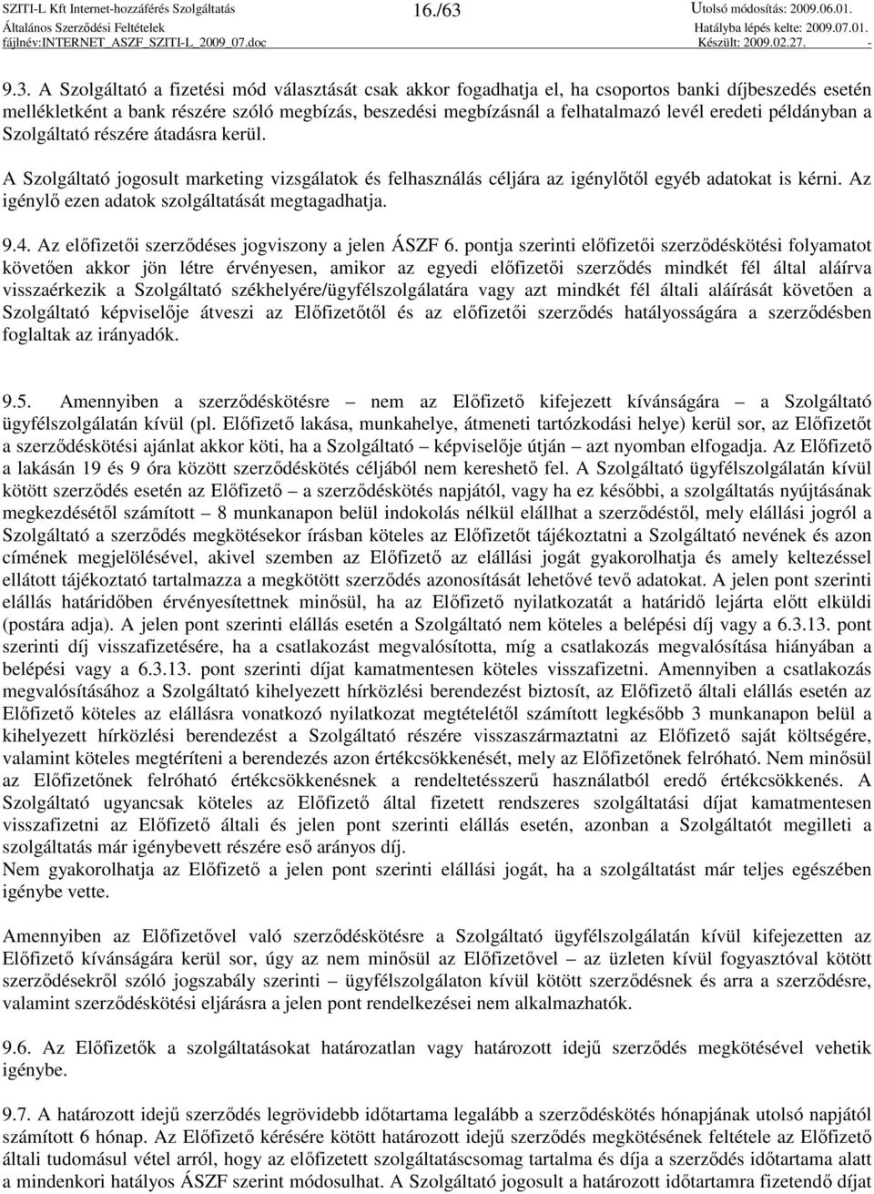 eredeti példányban a Szolgáltató részére átadásra kerül. A Szolgáltató jogosult marketing vizsgálatok és felhasználás céljára az igénylıtıl egyéb adatokat is kérni.