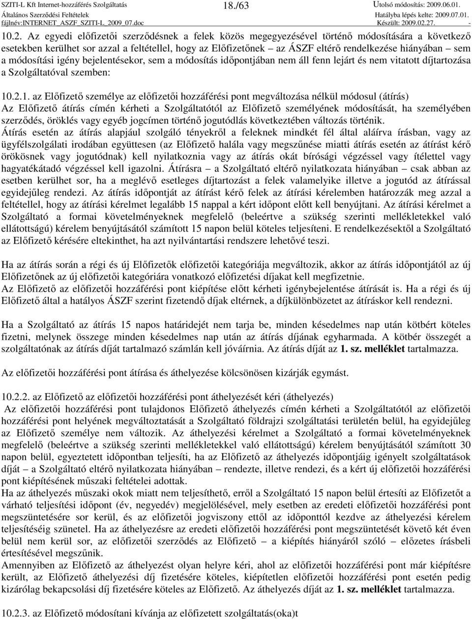 sem a módosítási igény bejelentésekor, sem a módosítás idıpontjában nem áll fenn lejárt és nem vitatott díjtartozása a Szolgáltatóval szemben: 10