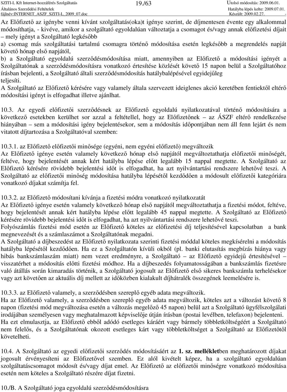 b) a Szolgáltató egyoldalú szerzıdésmódosítása miatt, amennyiben az Elıfizetı a módosítási igényét a Szolgáltatónak a szerzıdésmódosításra vonatkozó értesítése közlését követı 15 napon belül a