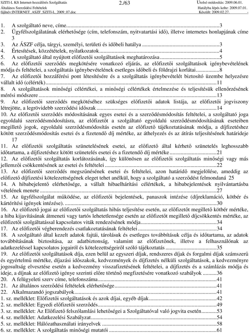Az elıfizetıi szerzıdés megkötésére vonatkozó eljárás, az elıfizetıi szolgáltatások igénybevételének módja és feltételei, a szolgáltatás igénybevételének esetleges idıbeli és földrajzi korlátai...8 7.