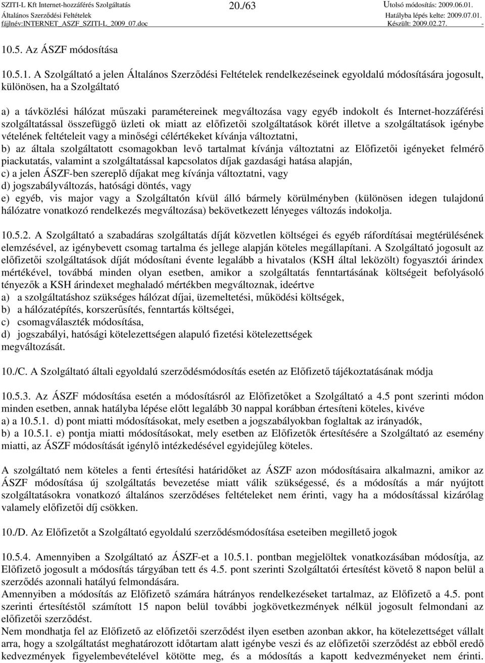 .5.1. A Szolgáltató a jelen Általános Szerzıdési Feltételek rendelkezéseinek egyoldalú módosítására jogosult, különösen, ha a Szolgáltató a) a távközlési hálózat mőszaki paramétereinek megváltozása