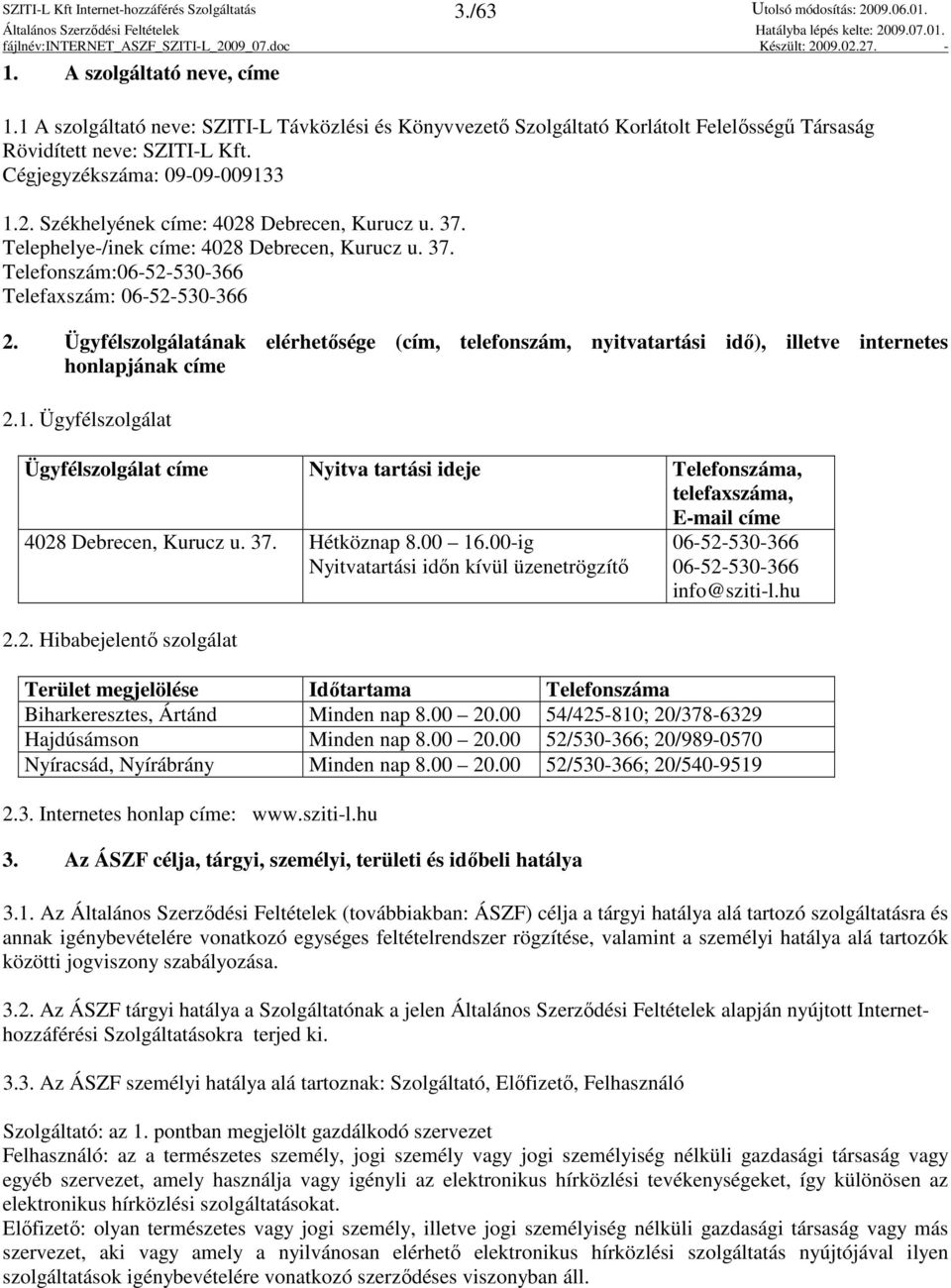 Ügyfélszolgálatának elérhetısége (cím, telefonszám, nyitvatartási idı), illetve internetes honlapjának címe 2.1.