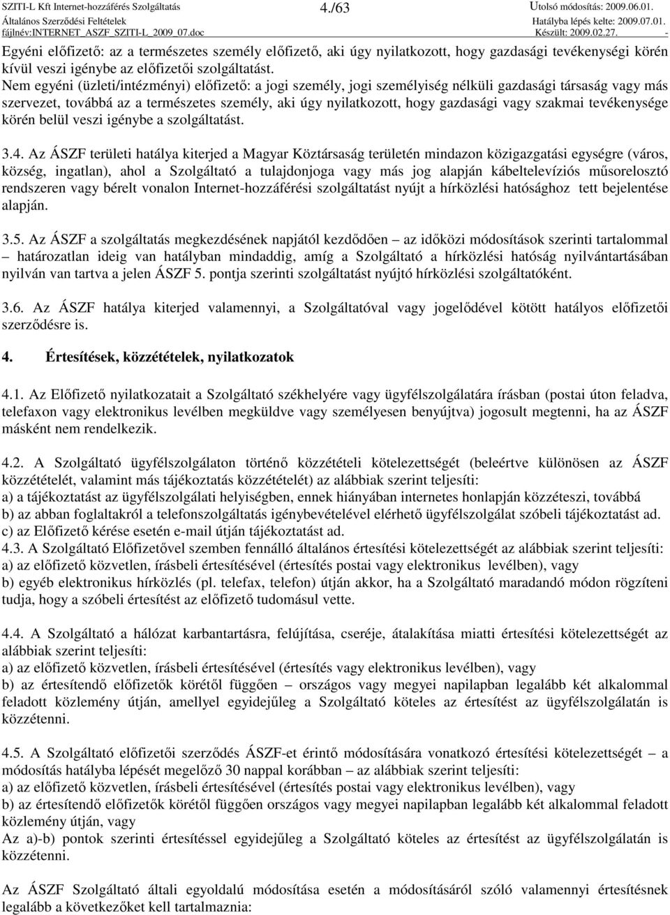 szakmai tevékenysége körén belül veszi igénybe a szolgáltatást. 3.4.