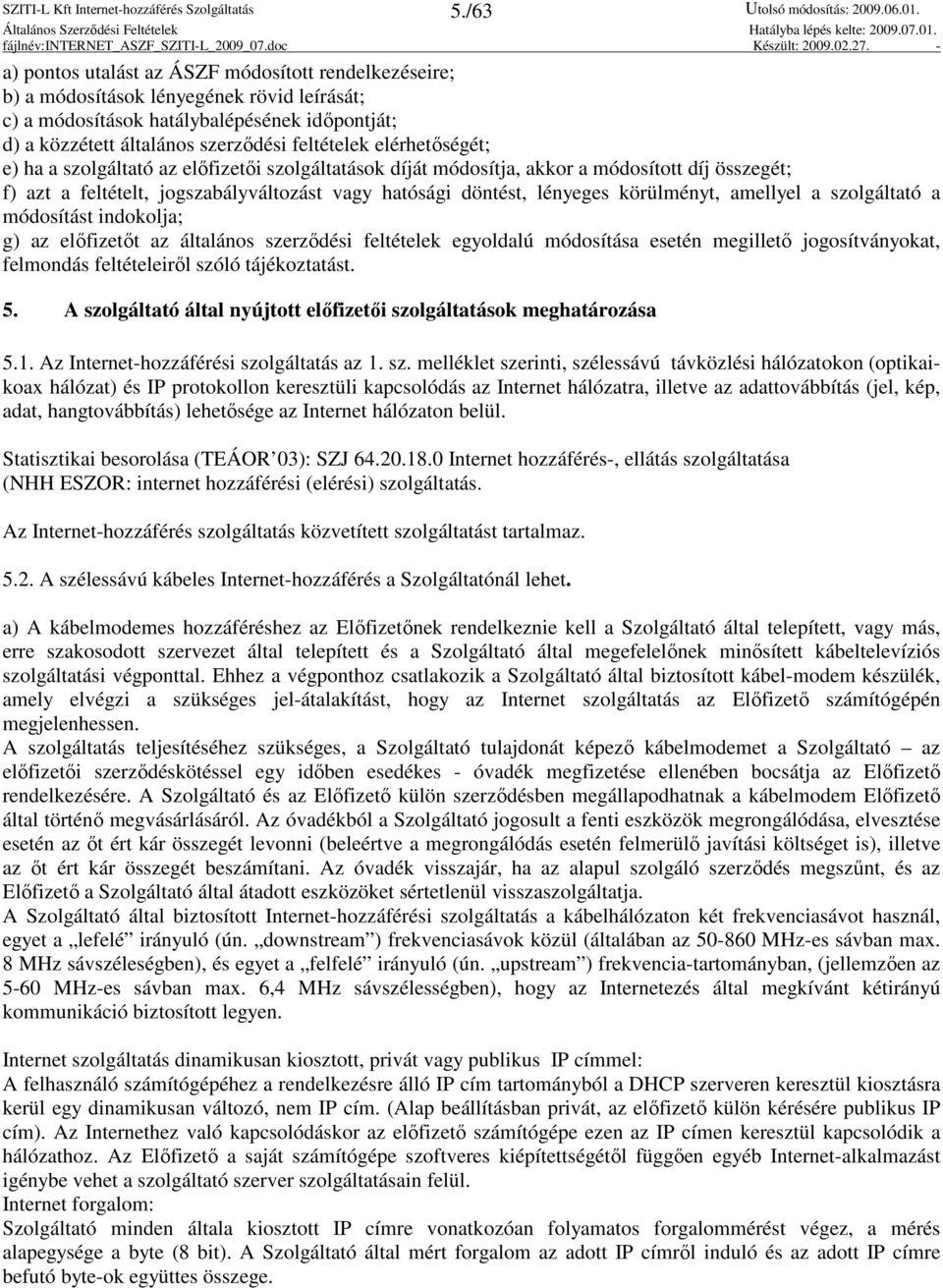 amellyel a szolgáltató a módosítást indokolja; g) az elıfizetıt az általános szerzıdési feltételek egyoldalú módosítása esetén megilletı jogosítványokat, felmondás feltételeirıl szóló tájékoztatást.