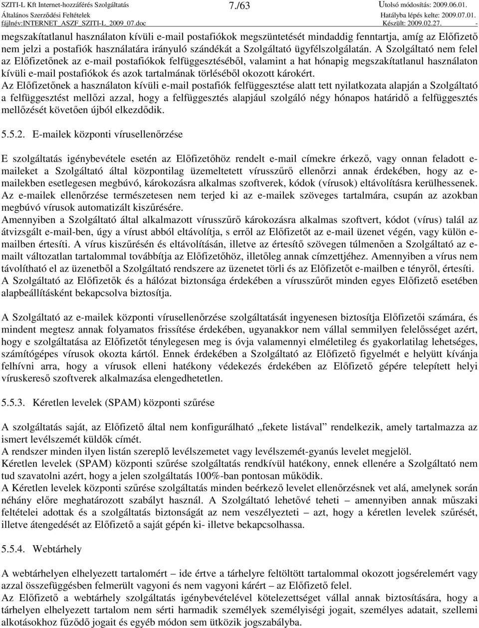 A Szolgáltató nem felel az Elıfizetınek az e-mail postafiókok felfüggesztésébıl, valamint a hat hónapig megszakítatlanul használaton kívüli e-mail postafiókok és azok tartalmának törlésébıl okozott