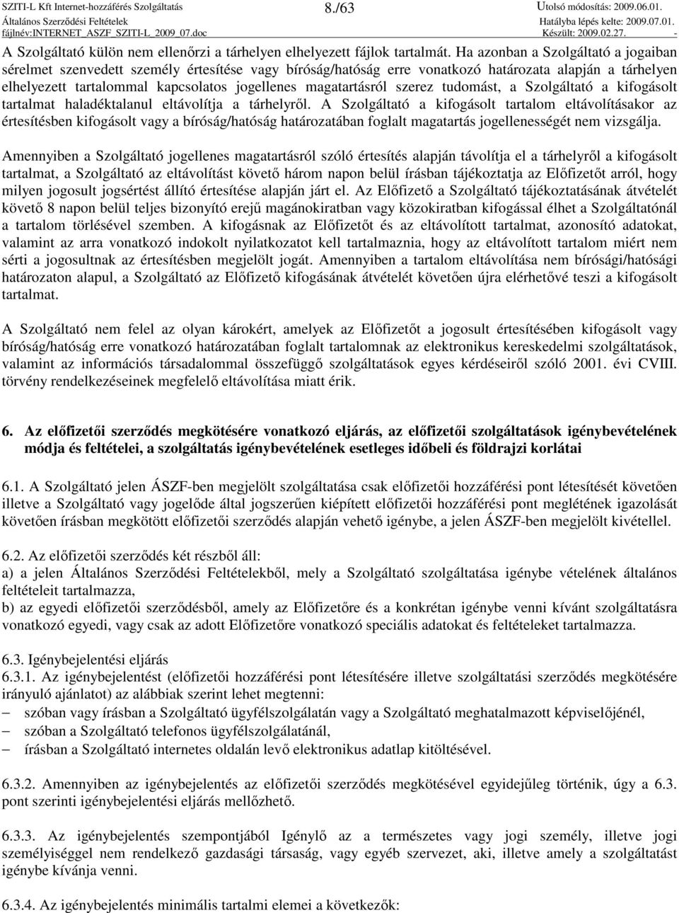 magatartásról szerez tudomást, a Szolgáltató a kifogásolt tartalmat haladéktalanul eltávolítja a tárhelyrıl.