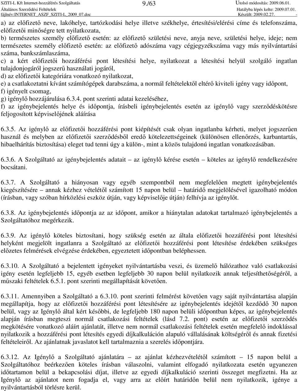 c) a kért elıfizetıi hozzáférési pont létesítési helye, nyilatkozat a létesítési helyül szolgáló ingatlan tulajdonjogáról jogszerő használati jogáról, d) az elıfizetıi kategóriára vonatkozó