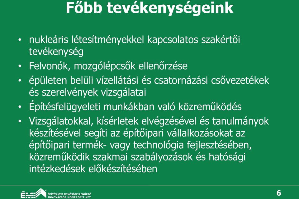 közreműködés Vizsgálatokkal, kísérletek elvégzésével és tanulmányok készítésével segíti az építőipari vállalkozásokat az