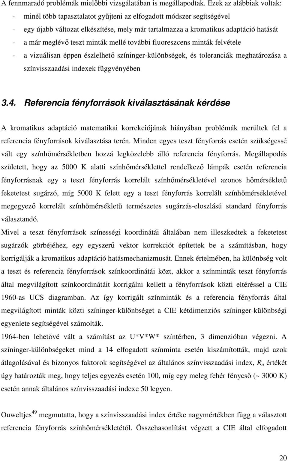 teszt minták mellé további fluoreszcens minták felvétele - a vizuálisan éppen észlelhetı színinger-különbségek, és toleranciák meghatározása a színvisszaadási indexek függvényében 3.4.