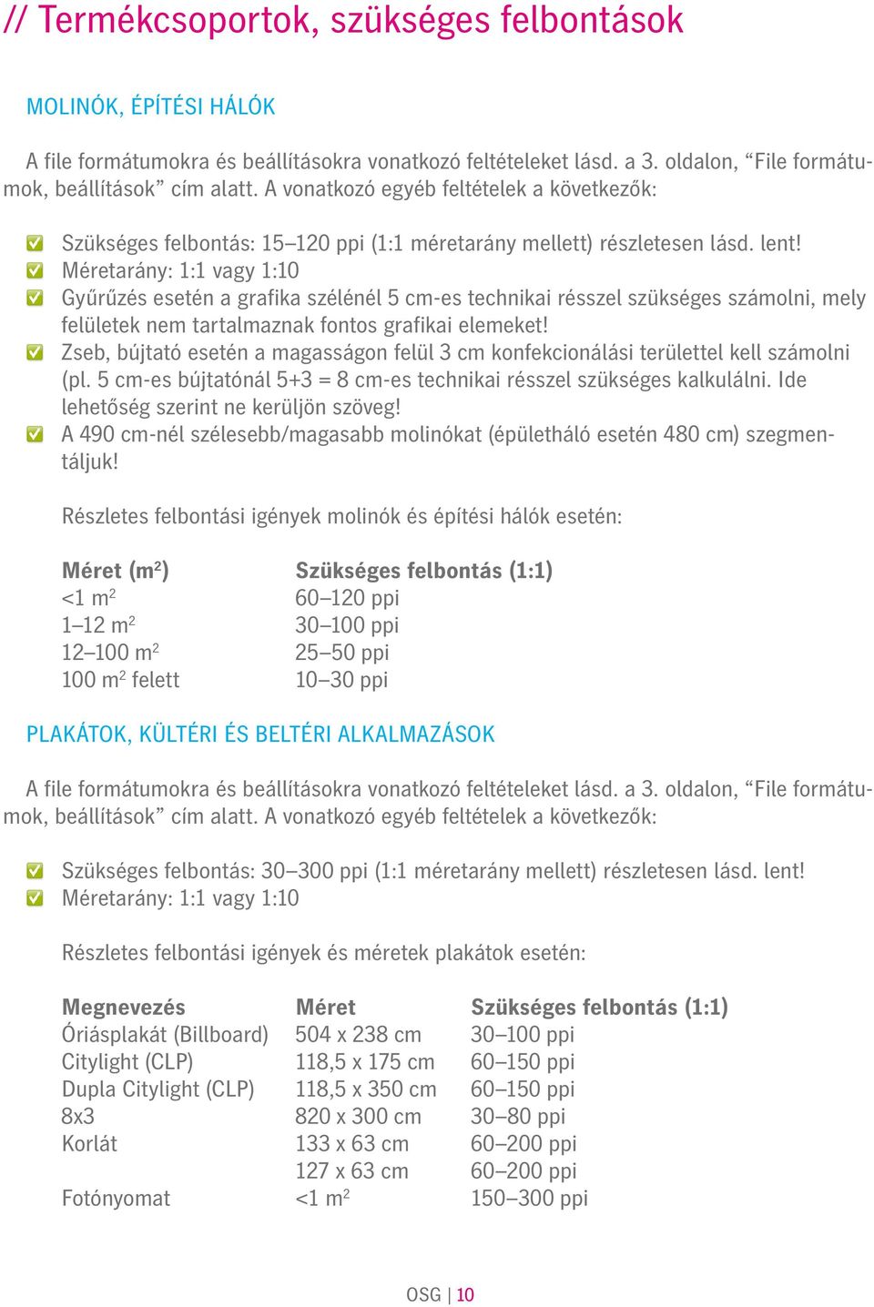 Méretarány: 1:1 vagy 1:10 Gyűrűzés esetén a grafika szélénél 5 cm-es technikai résszel szükséges számolni, mely felületek nem tartalmaznak fontos grafikai elemeket!