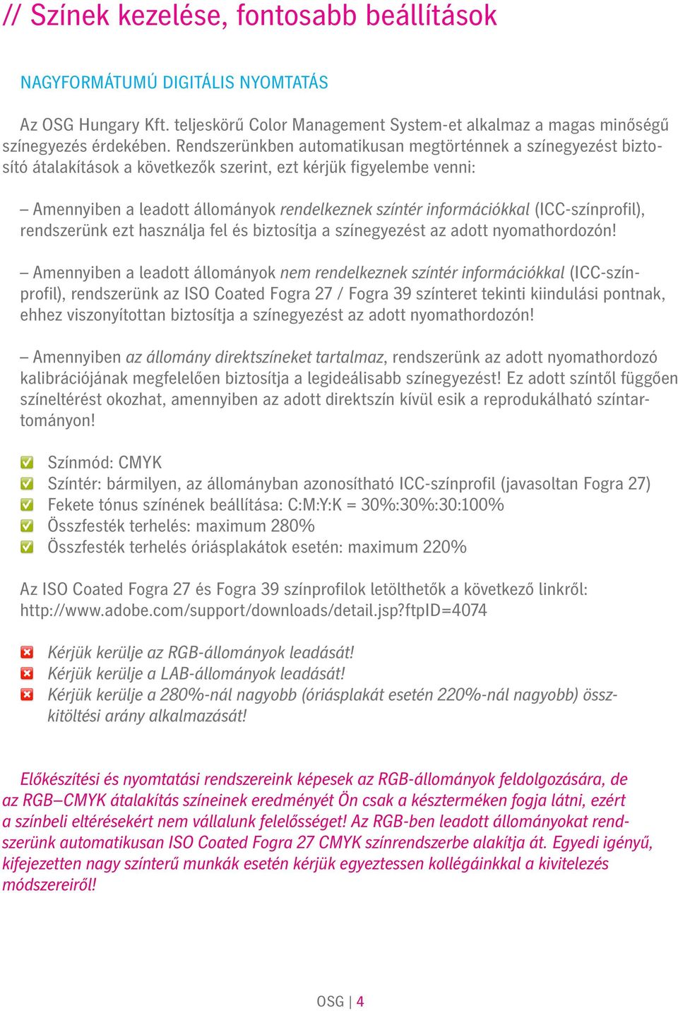 (ICC-színprofil), rendszerünk ezt használja fel és biztosítja a színegyezést az adott nyomathordozón!