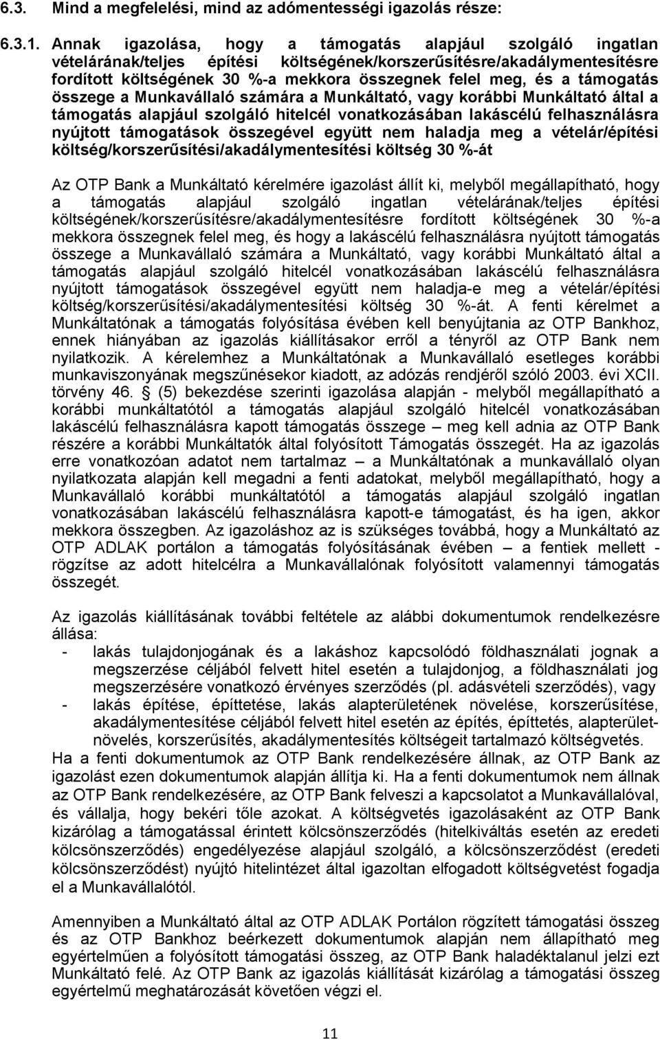 támogatás összege a Munkavállaló számára a Munkáltató, vagy korábbi Munkáltató által a támogatás alapjául szolgáló hitelcél vonatkozásában lakáscélú felhasználásra nyújtott támogatások összegével