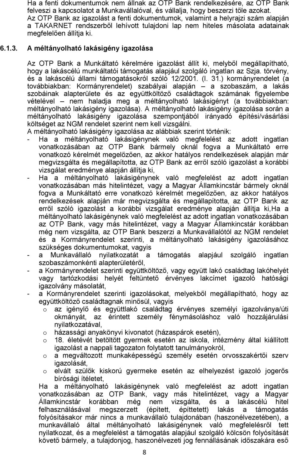 A méltányolható lakásigény igazolása Az OTP Bank a Munkáltató kérelmére igazolást állít ki, melyből megállapítható, hogy a lakáscélú munkáltatói támogatás alapjául szolgáló ingatlan az Szja.