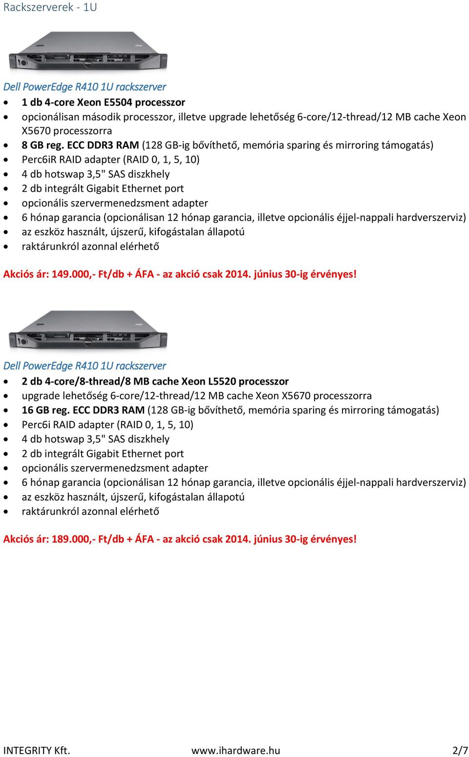 ECC DDR3 RAM (128 GB-ig bővíthető, memória sparing és mirroring támogatás) Perc6iR RAID adapter (RAID 0, 1, 5, 10) 4 db hotswap 3,5" SAS diszkhely Akciós ár: 149.